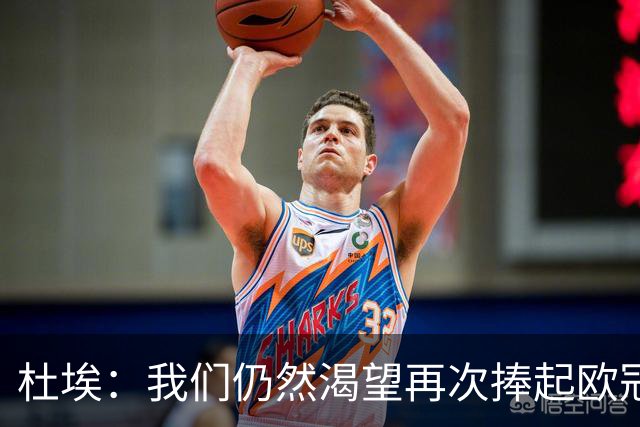 杜埃：我们仍然渴望再次捧起欧冠；丢球后必须全力反击