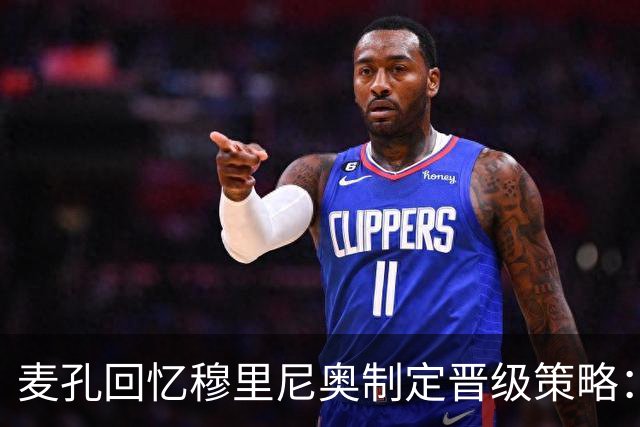 麦孔回忆穆里尼奥制定晋级策略：为淘汰赛对决巴萨而布局
